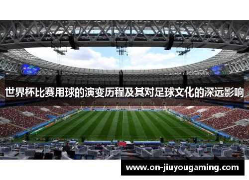 世界杯比赛用球的演变历程及其对足球文化的深远影响