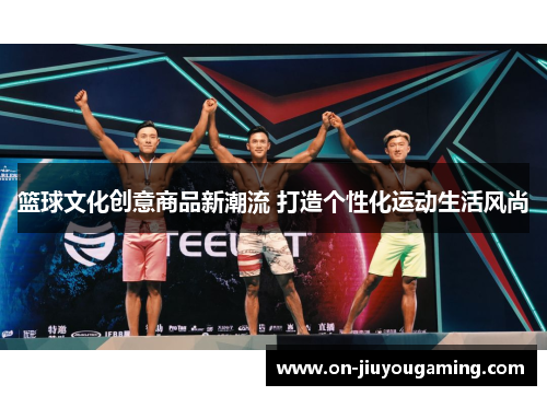 篮球文化创意商品新潮流 打造个性化运动生活风尚