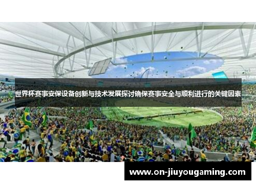 世界杯赛事安保设备创新与技术发展探讨确保赛事安全与顺利进行的关键因素