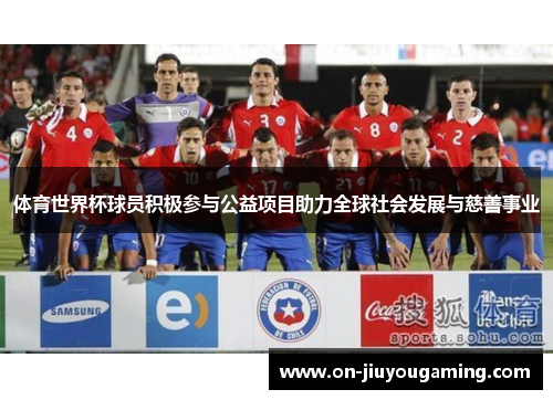 体育世界杯球员积极参与公益项目助力全球社会发展与慈善事业