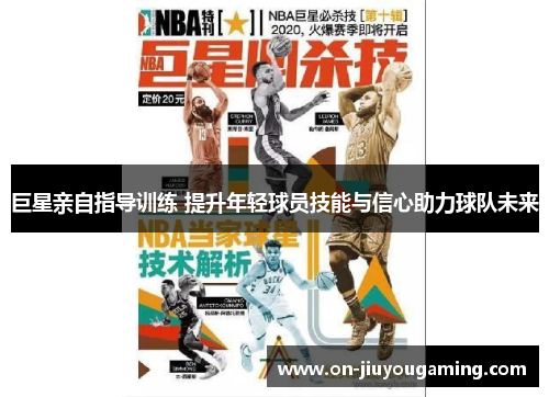巨星亲自指导训练 提升年轻球员技能与信心助力球队未来