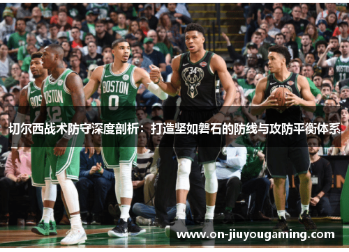 切尔西战术防守深度剖析：打造坚如磐石的防线与攻防平衡体系