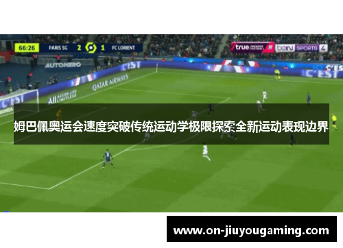 姆巴佩奥运会速度突破传统运动学极限探索全新运动表现边界