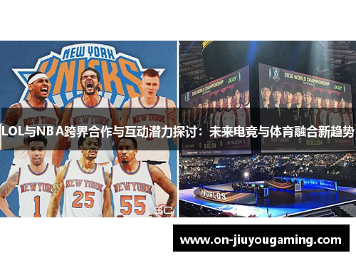 LOL与NBA跨界合作与互动潜力探讨：未来电竞与体育融合新趋势