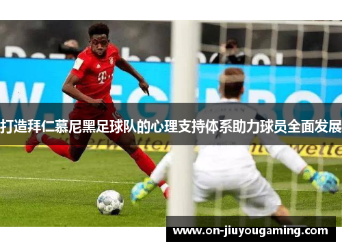 打造拜仁慕尼黑足球队的心理支持体系助力球员全面发展