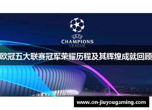 欧冠五大联赛冠军荣耀历程及其辉煌成就回顾