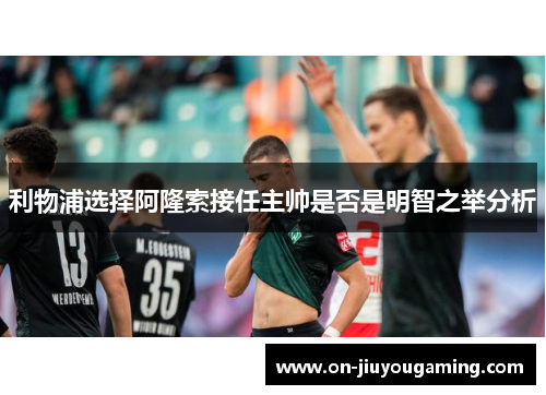 利物浦选择阿隆索接任主帅是否是明智之举分析