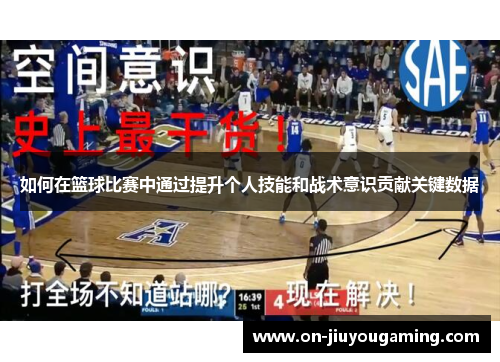 如何在篮球比赛中通过提升个人技能和战术意识贡献关键数据
