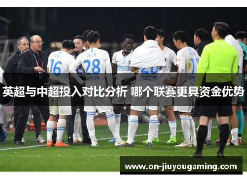 英超与中超投入对比分析 哪个联赛更具资金优势