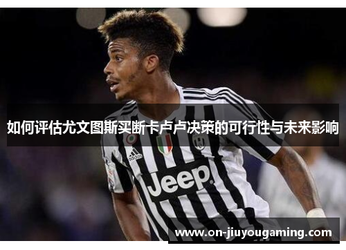 如何评估尤文图斯买断卡卢卢决策的可行性与未来影响