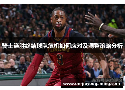 骑士连胜终结球队危机如何应对及调整策略分析