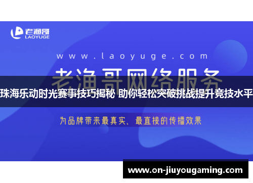珠海乐动时光赛事技巧揭秘 助你轻松突破挑战提升竞技水平