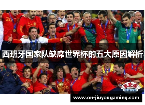 西班牙国家队缺席世界杯的五大原因解析